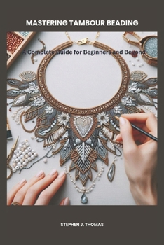 Paperback Mastering Tambour Beading: A Complete Guide for Beginners and Beyond Book