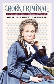 Hardcover Born Criminal: Matilda Joslyn Gage, Radical Suffragist Book