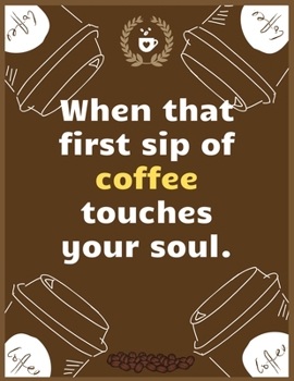 When that first sip of coffee touches your soul: Large Journal To Write In, Coffee Lovers Gifts, | Coffee Roasting Log | Over 100 Roasting Log Pages | | 8.5x11 Sized | Record Time.