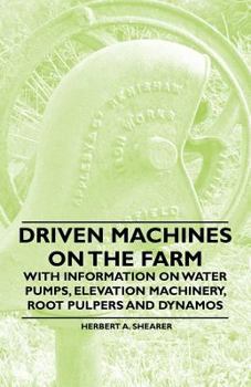 Paperback Driven Machines on the Farm - With Information on Water Pumps, Elevation Machinery, Root Pulpers and Dynamos Book
