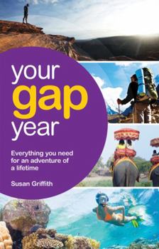 Your Gap Year: The Most Comprehensive Guide to an Exciting and Fulfilling Gap Year