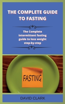 Hardcover The Complete Guide to Fasting: The Complete intermittent fasting guide to loss weight step-by-step Book