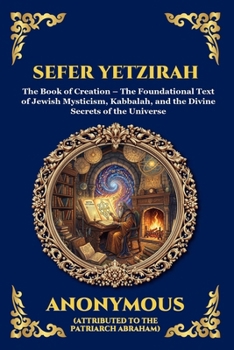 Sefer Yetzirah: The Book of Creation - The Foundational Text of Jewish Mysticism, Kabbalah, and the Divine Secrets of the Universe (Library of Alexandria - Esoteric)