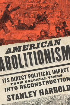 Hardcover American Abolitionism: Its Direct Political Impact from Colonial Times Into Reconstruction Book