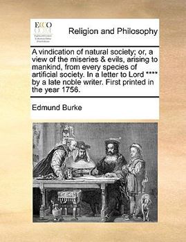 Paperback A Vindication of Natural Society; Or, a View of the Miseries & Evils, Arising to Mankind, from Every Species of Artificial Society. in a Letter to Lor Book