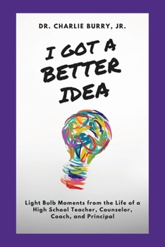 Paperback I Got a Better Idea: Light Bulb Moments from the Life of a High School Principal Book
