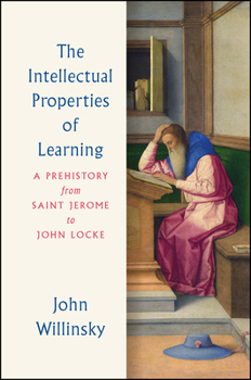 Hardcover The Intellectual Properties of Learning: A Prehistory from Saint Jerome to John Locke Book