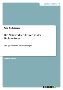 Paperback Die Netzwerkstrukturen in der Techno-Szene: Eine ego-zentrierte Netzwerkanalyse [German] Book