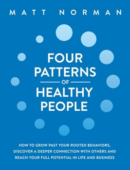 Hardcover Four Patterns of Healthy People: How to Grow Past Your Rooted Behaviors, Discover a Deeper Connection with Others, and Reach Your Full Potential in Li Book