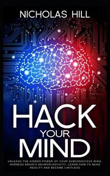 Paperback Hack Your Mind: Unleash the Hidden Power of Your Subconscious Mind, Harness Brain's Neuroplasticity, Learn How to Bend Reality and Bec Book