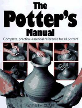 Hardcover The Potter's Manual: Complete, Practical Essential Reference for All Potters Book