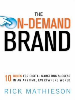 Hardcover The On-Demand Brand: 10 Rules for Digital Marketing Success in an Anytime, Everyw10 Rules for Digital Marketing Success in an Anytime, Ever Book