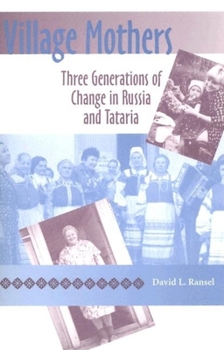Village Mothers: Three Generations of Change in Russia And Tataria - Book  of the Indiana-Michigan Series in Russian and East European Studies