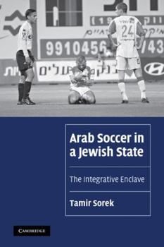 Arab Soccer in a Jewish State: The Integrative Enclave - Book  of the Cambridge Cultural Social Studies