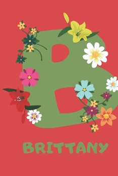 Brittany : Personalized with Name Notebook Journal Lined for Women and Girls. Initial Notebook with Flowers for Women. Best Practical a Gift for a Girl