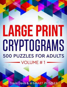 Paperback Large Print Cryptograms: 500 Puzzles for Adults - Volume 1 (Large Print Cryptogram Puzzle Books) Book