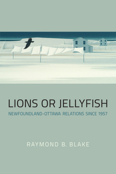 Paperback Lions or Jellyfish: Newfoundland-Ottawa Relations since 1957 Book