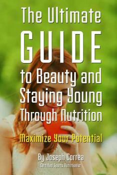 Paperback The Ultimate Guide to Beauty and Staying Young Through Nutrition: Maximize Your Potential Book