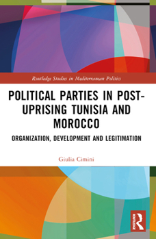 Paperback Political Parties in Post-Uprising Tunisia and Morocco: Organization, Development and Legitimation Book