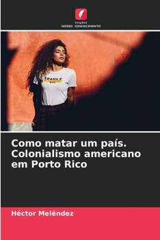 Paperback Como matar um país. Colonialismo americano em Porto Rico [Portuguese] Book