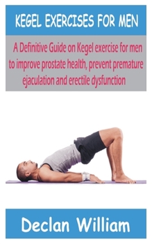 Paperback Kegel Exercises for Men: A Definitive Guide on Kegel exercise for men to improve prostate health, prevent premature ejaculation and erectile dy Book
