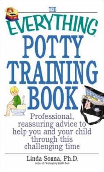 Paperback The Everything Potty Training Book: Professional, Reassuring Advice to Help You and Your Child Through This Challenging Time Book