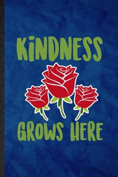 Kindness Grows Here: Funny Blank Lined Rose Florist Gardener Notebook/ Journal, Graduation Appreciation Gratitude Thank You Souvenir Gag Gift, Superb Graphic 110 Pages