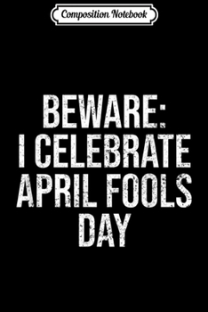 Composition Notebook: beware i celebrate april fools day funny  Journal/Notebook Blank Lined Ruled 6x9 100 Pages