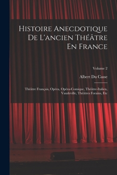 Paperback Histoire Anecdotique De L'ancien Théâtre En France: Théâtre Français, Opéra, Opéra-Comique, Théâtre-Italien, Vaudeville, Théâtres Forains, Etc; Volume [French] Book