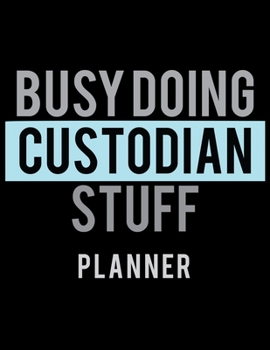 Busy Doing Custodian Stuff Planner: 2020 Weekly Planner Journal |Notebook| For Weekly Goal Gift for the Custodian