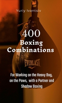 Paperback 400 Boxing Combinations: For Working on the Heavy Bag, on the Paws, with a Partner and Shadow Boxing Book