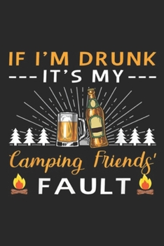 Paperback If I'm Drunk It's My Camping Friends Fault: Camper Gift If I'm Drunk It's My Camping Friends Fault Journal/Notebook Blank Lined Ruled 6x9 100 Pages Book