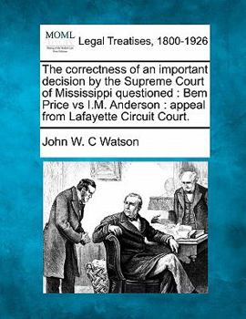 Paperback The Correctness of an Important Decision by the Supreme Court of Mississippi Questioned: Bem Price Vs I.M. Anderson: Appeal from Lafayette Circuit Cou Book