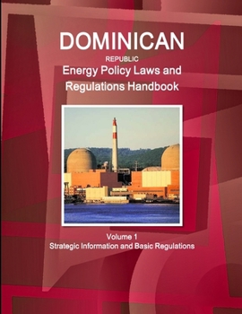Paperback Dominican Republic Energy Policy Laws and Regulations Handbook Volume 1 Strategic Information and Basic Regulations Book