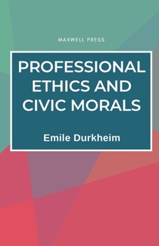Professional Ethics and Civic Morals (Routledge Classics in Sociology)