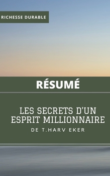 (Résumé) LES SECRETS D'UN ESPRIT MILLIONNAIRE de T. Harv Eker (French Edition)