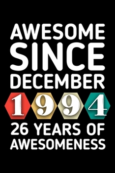 AWESOME SINCE DECEMBER 1994 - 26 YEARS OF AWESOMENESS: funny birthday gift for boy or girl 26th Birthday Gift notebook | 110 Pages | Large 6"X 9" | Blank Lined Journal