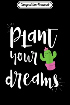Composition Notebook: Cute Plant Your Dreams Cactus Plant Lovers gift  Journal/Notebook Blank Lined Ruled 6x9 100 Pages