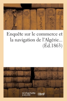 Paperback Enquête sur le commerce et la navigation de l'Algérie... [French] Book