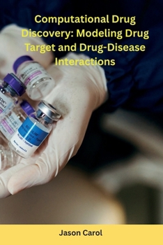 Computational Drug Discovery: Modeling Drug- Target and Drug-Disease Interactions