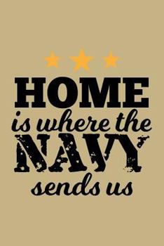 Home Is Where the Navy Sends Us: Blank Lined Journal to Write in - Ruled Writing Notebook