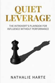 Quiet Leverage: The Introvert's Playbook for Influence Without Performance