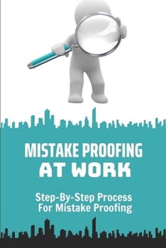 Paperback Mistake Proofing At Work: Step-By-Step Process For Mistake Proofing: Step-By-Step Process For Mistake Proofing For Leader Book