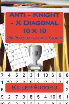 Paperback Killer Sudoku - Anti - Knight - X Diagonal 10 x 10 - 250 Puzzles - Level Silver: Best puzzles for you Book