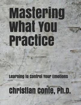 Paperback Mastering What You Practice: Learning to Control Your Emotions Book