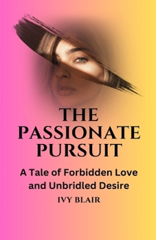 Paperback The Passionate Pursuit: A Tale of Forbidden Love and Unbridled Desire Book