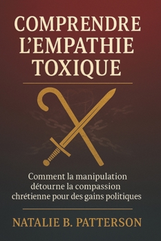 Comprendre l'empathie toxique: Comment la manipulation détourne la compassion chrétienne pour des gains politiques