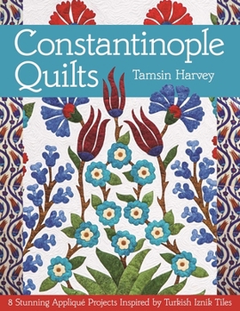 Paperback Constantinople Quilts: 8 Stunning Appliqué Projects Inspired by Turkish Iznik Tiles Book