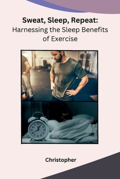 Sweat, Sleep, Repeat: Harnessing the Sleep Benefits of Exercise B0CN4W4Q3F Book Cover