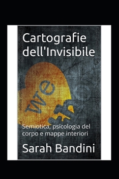 Cartografie dell'Invisibile: Semiotica, psicologia del corpo e mappe interiori (Italian Edition)